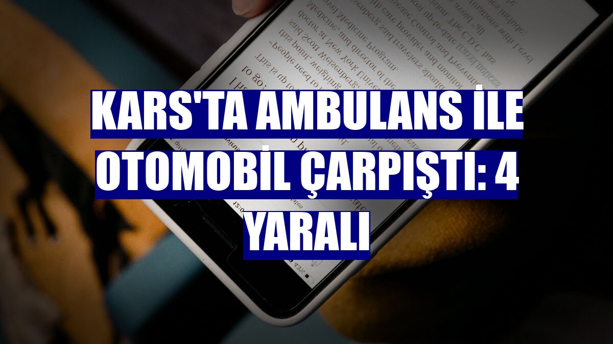 Kars'ta ambulans ile otomobil çarpıştı: 4 yaralı