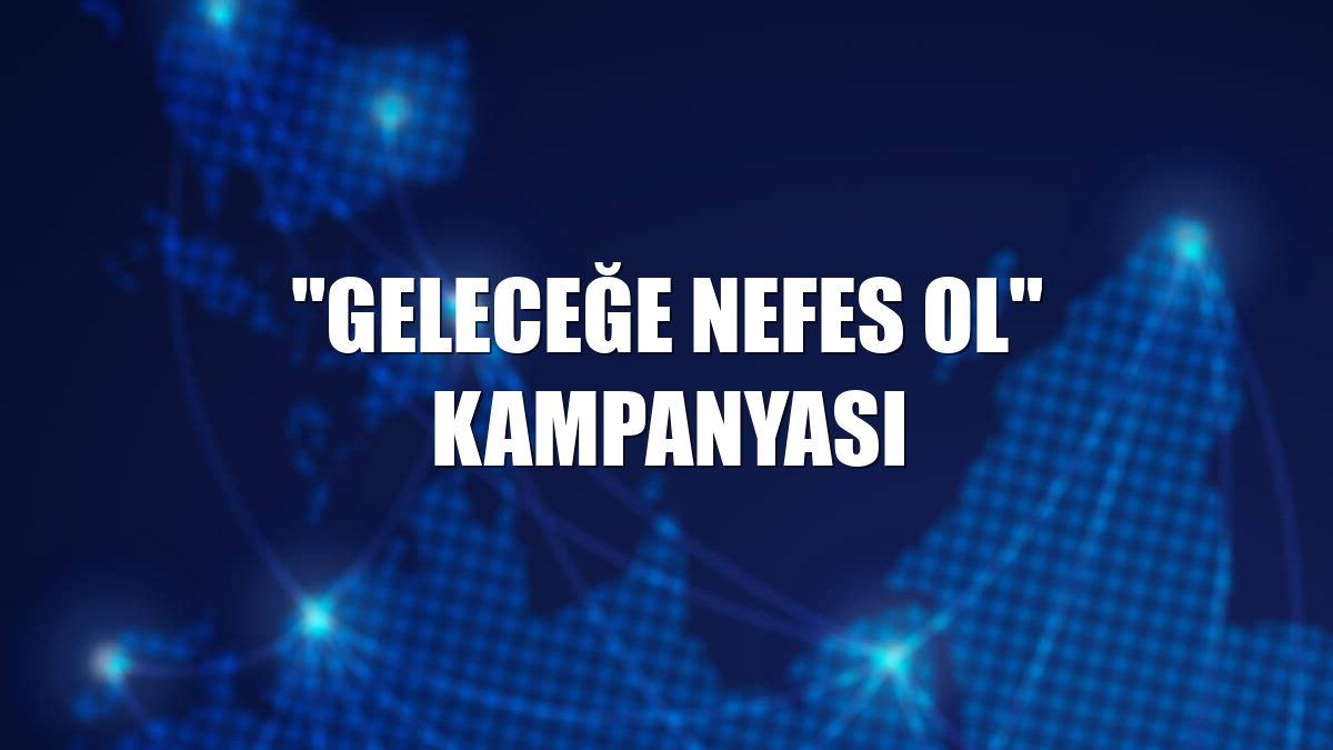 "Geleceğe Nefes Ol" kampanyası