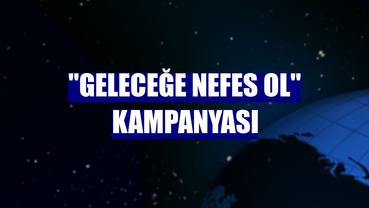 "Geleceğe Nefes Ol" kampanyası