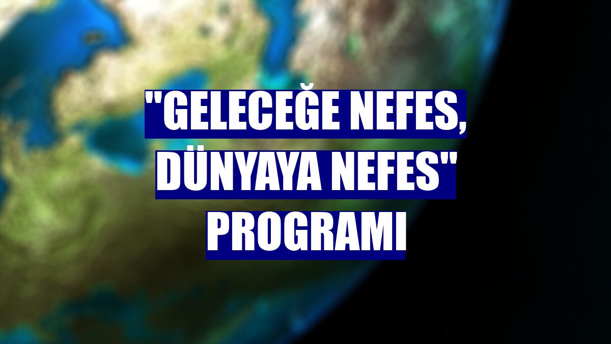 "Geleceğe Nefes, Dünyaya Nefes" Programı