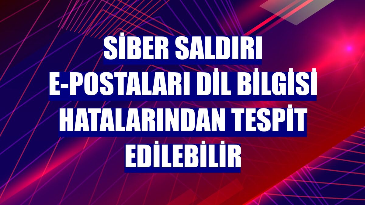 Siber saldırı e-postaları dil bilgisi hatalarından tespit edilebilir