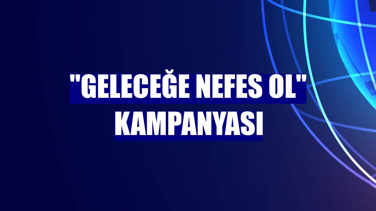 "Geleceğe Nefes Ol" kampanyası