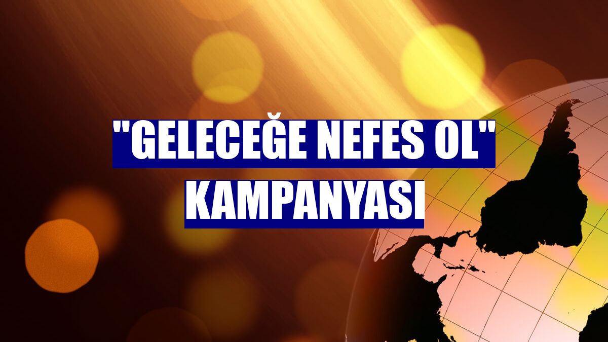 "Geleceğe Nefes Ol" kampanyası