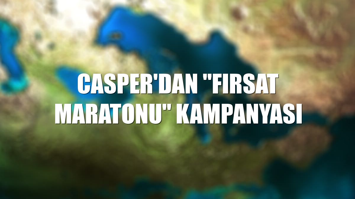 Casper'dan "Fırsat Maratonu" kampanyası