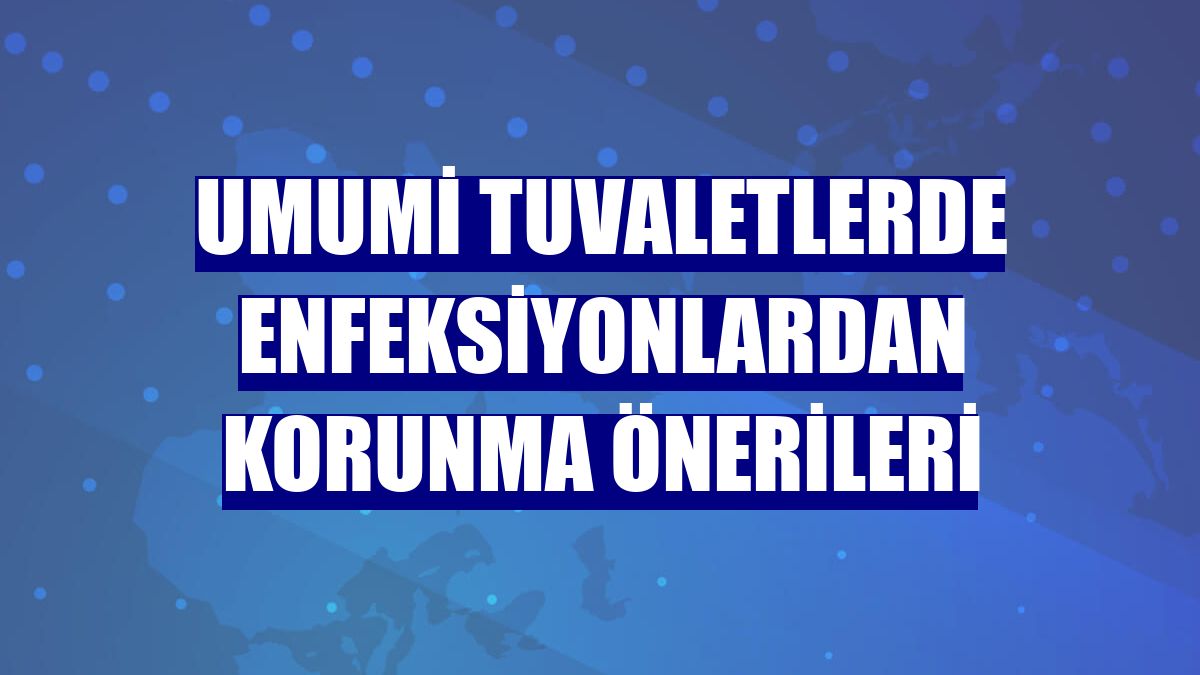 Umumi tuvaletlerde enfeksiyonlardan korunma önerileri