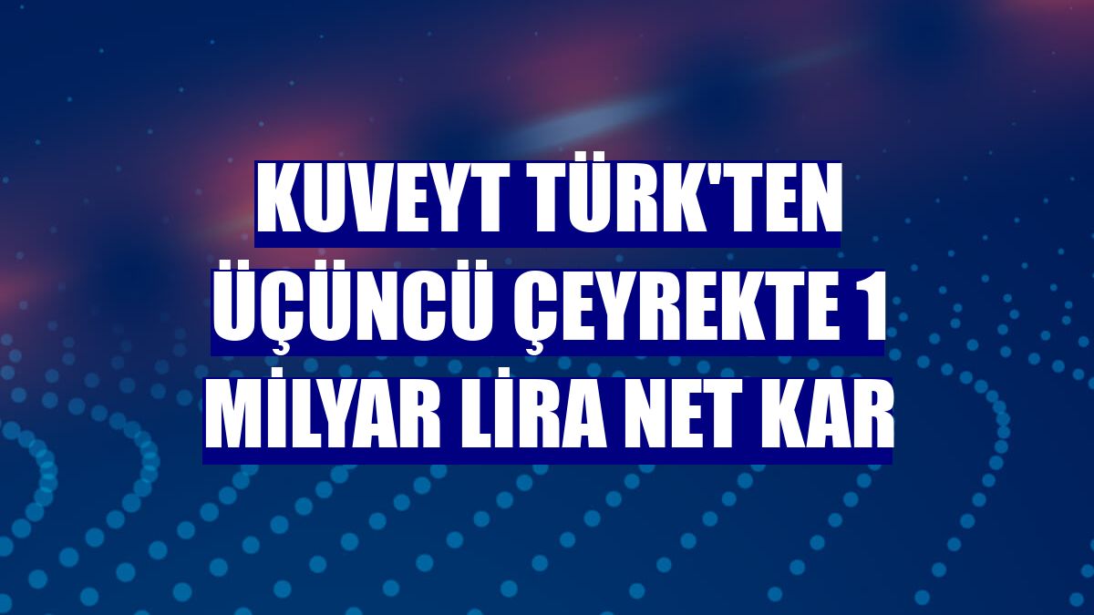 Kuveyt Türk'ten üçüncü çeyrekte 1 milyar lira net kar
