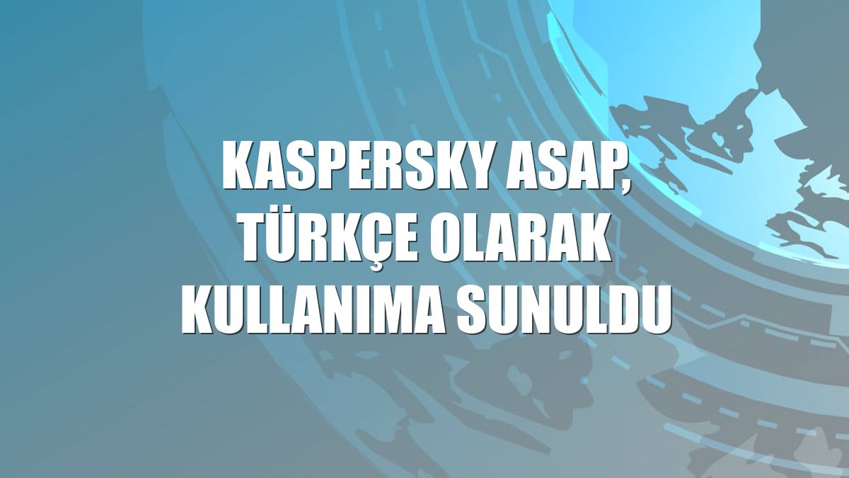 Kaspersky ASAP, Türkçe olarak kullanıma sunuldu