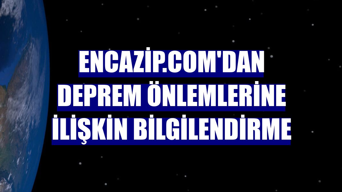 Encazip.com'dan deprem önlemlerine ilişkin bilgilendirme