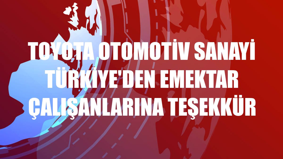 Toyota Otomotiv Sanayi Türkiye'den emektar çalışanlarına teşekkür
