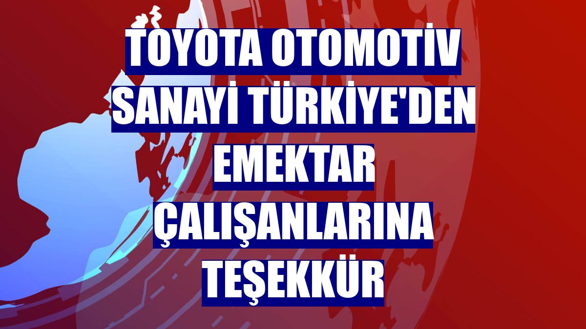 Toyota Otomotiv Sanayi Türkiye'den emektar çalışanlarına teşekkür
