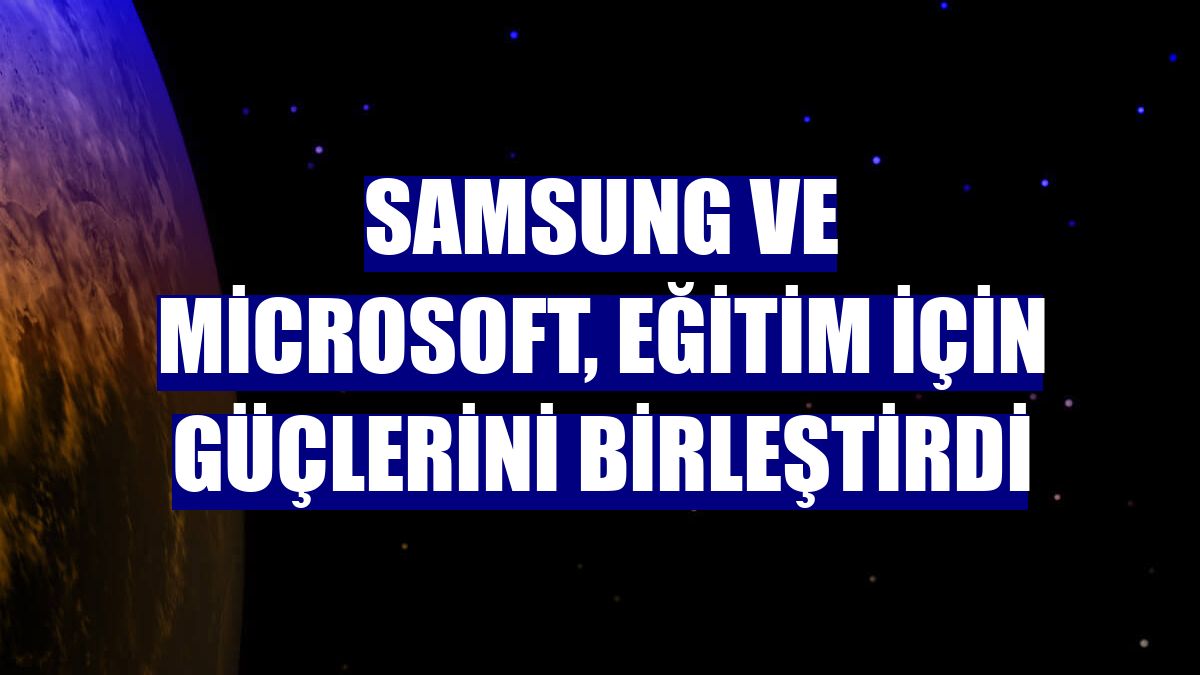 Samsung ve Microsoft, eğitim için güçlerini birleştirdi