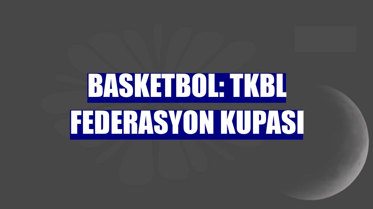 Basketbol: TKBL Federasyon Kupası