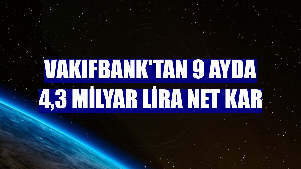 VakıfBank'tan 9 ayda 4,3 milyar lira net kar