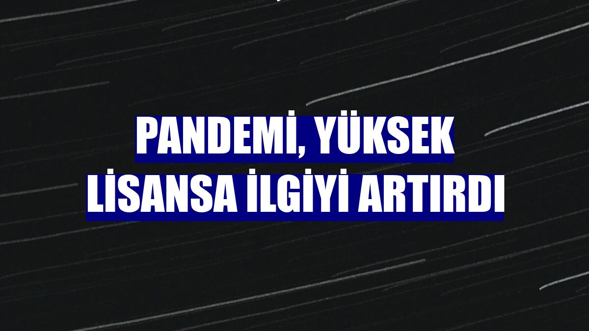 Pandemi, yüksek lisansa ilgiyi artırdı