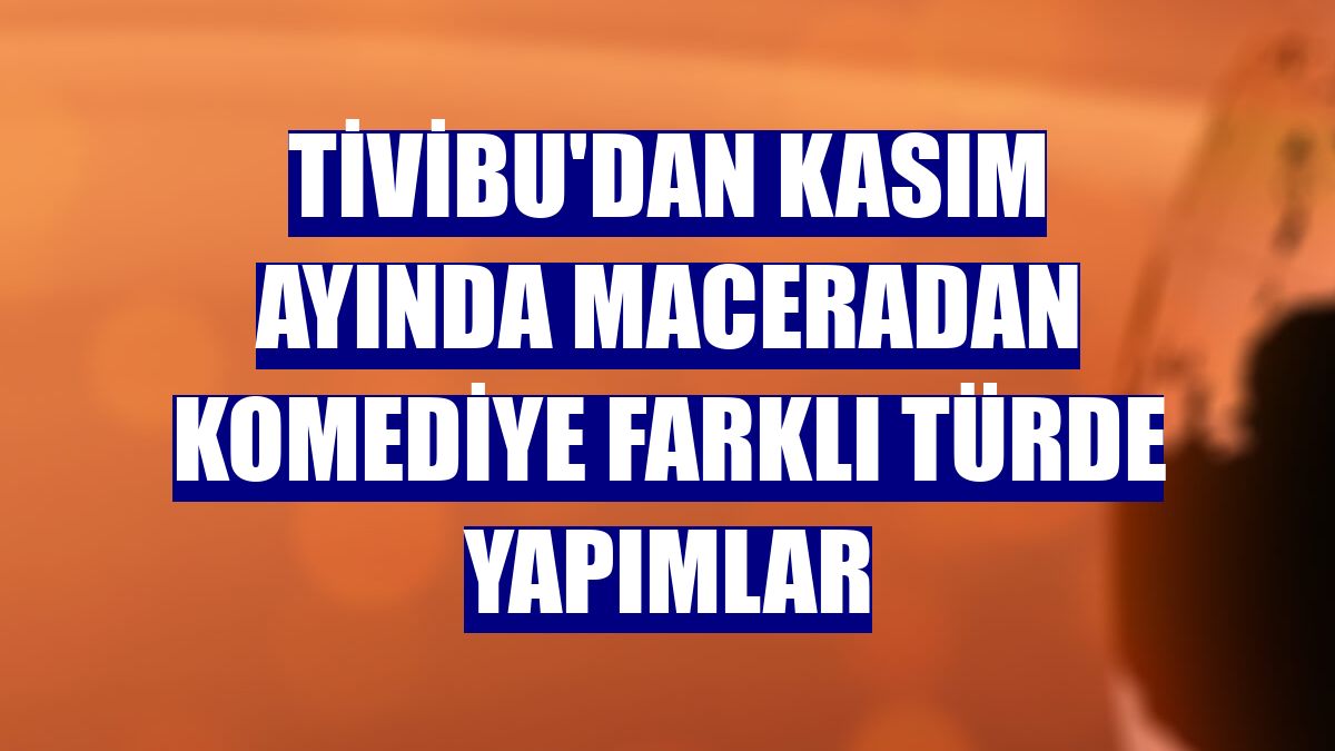 Tivibu'dan kasım ayında maceradan komediye farklı türde yapımlar