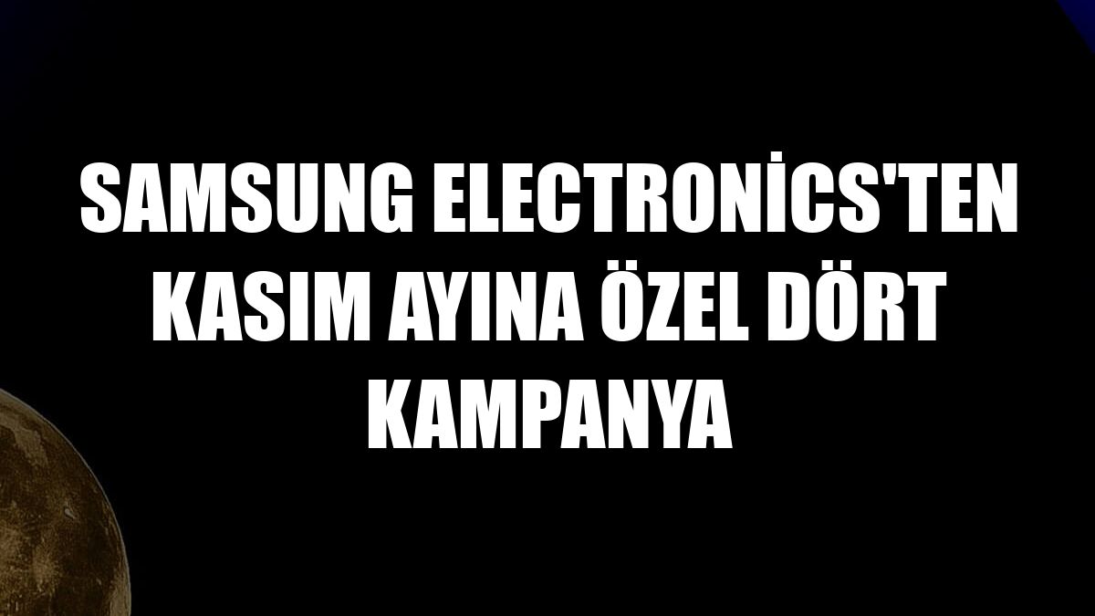 Samsung Electronics'ten kasım ayına özel dört kampanya