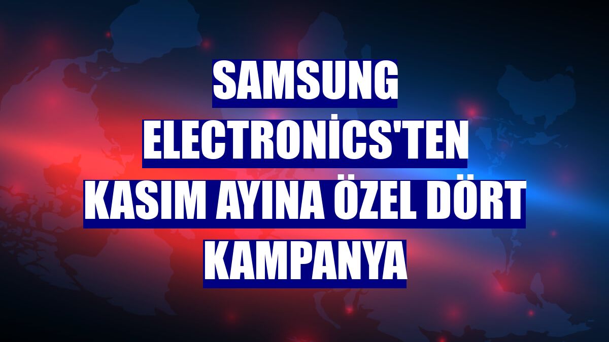Samsung Electronics'ten kasım ayına özel dört kampanya