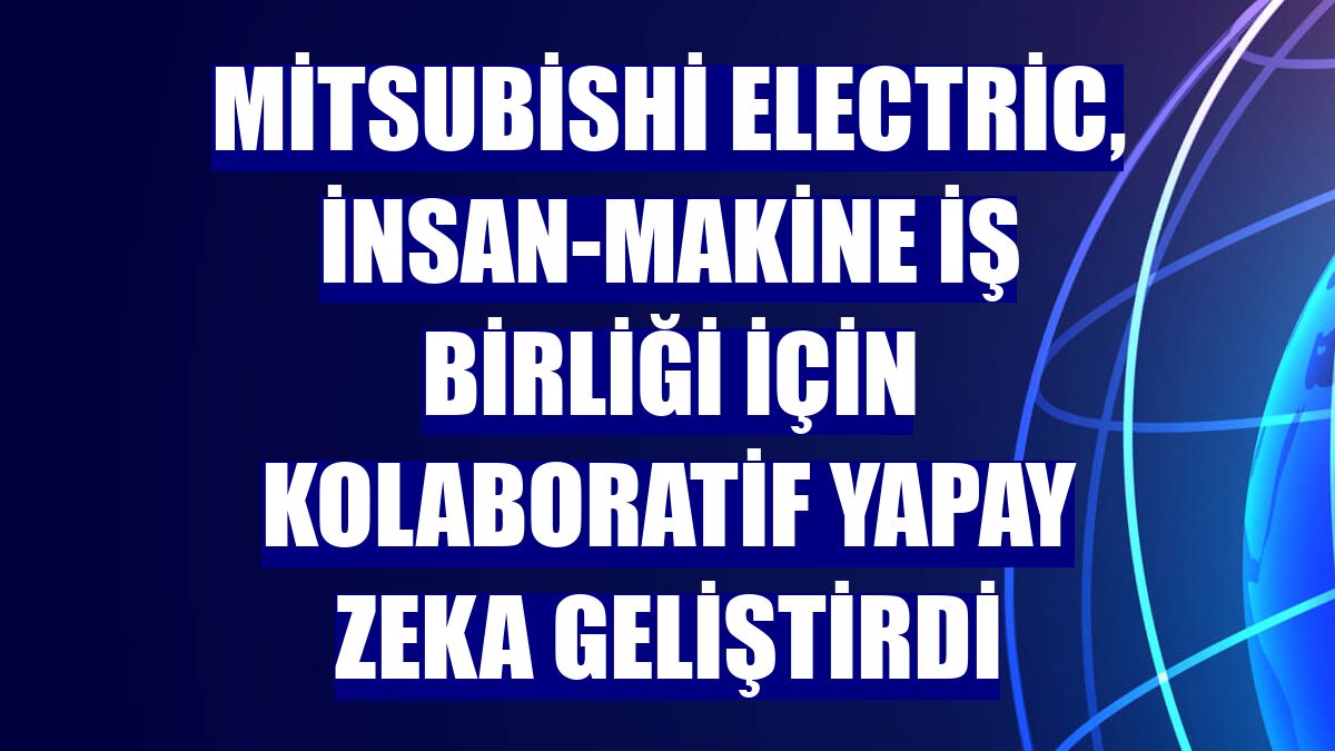 Mitsubishi Electric, insan-makine iş birliği için kolaboratif yapay zeka geliştirdi