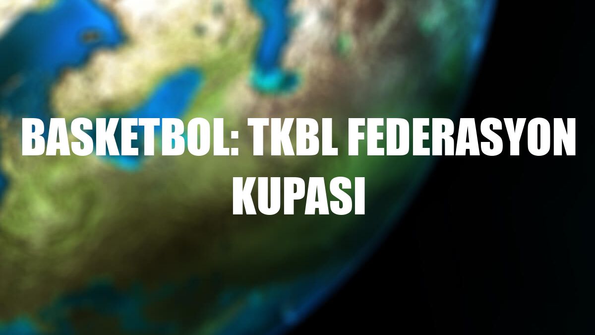Basketbol: TKBL Federasyon Kupası