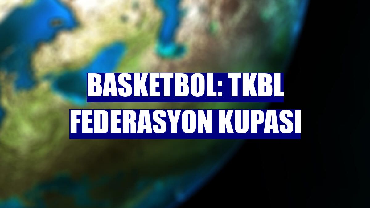 Basketbol: TKBL Federasyon Kupası