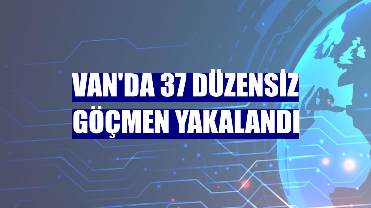 Van'da 37 düzensiz göçmen yakalandı