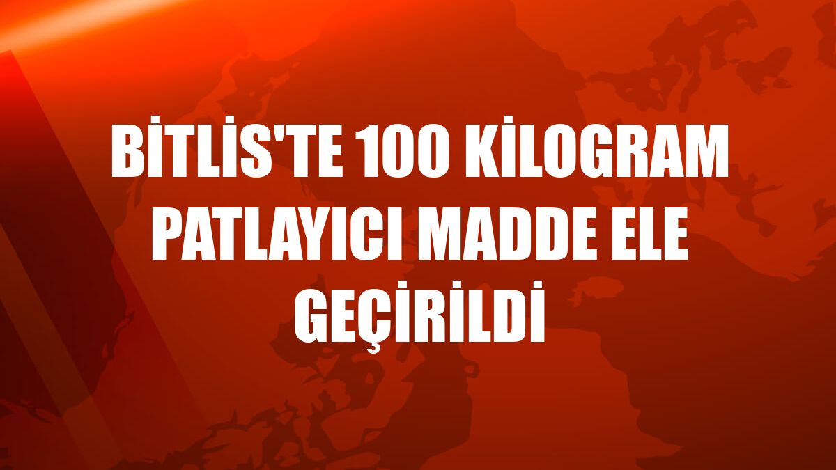 Bitlis'te 100 kilogram patlayıcı madde ele geçirildi
