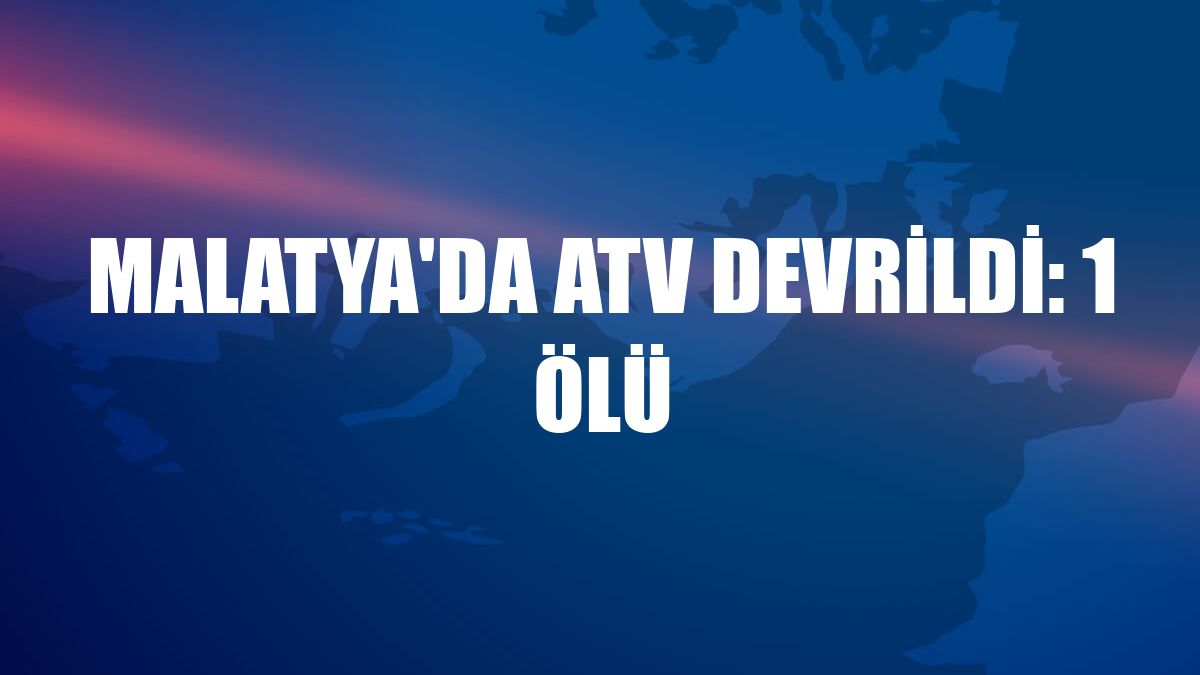 Malatya'da ATV devrildi: 1 ölü