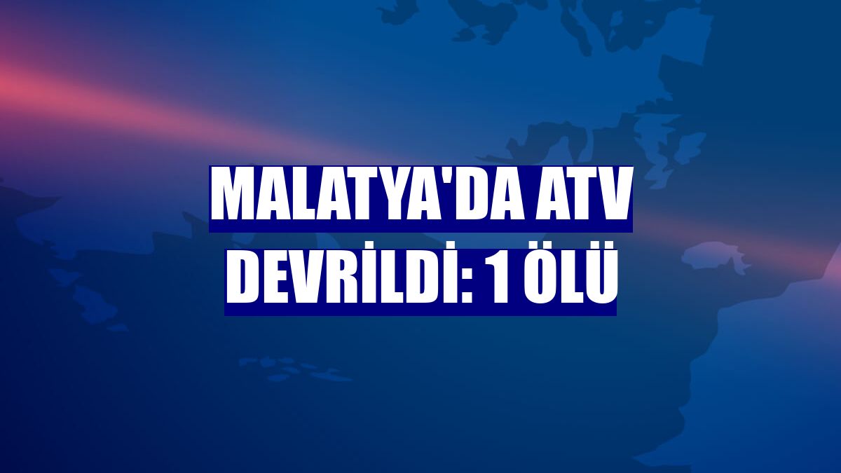 Malatya'da ATV devrildi: 1 ölü