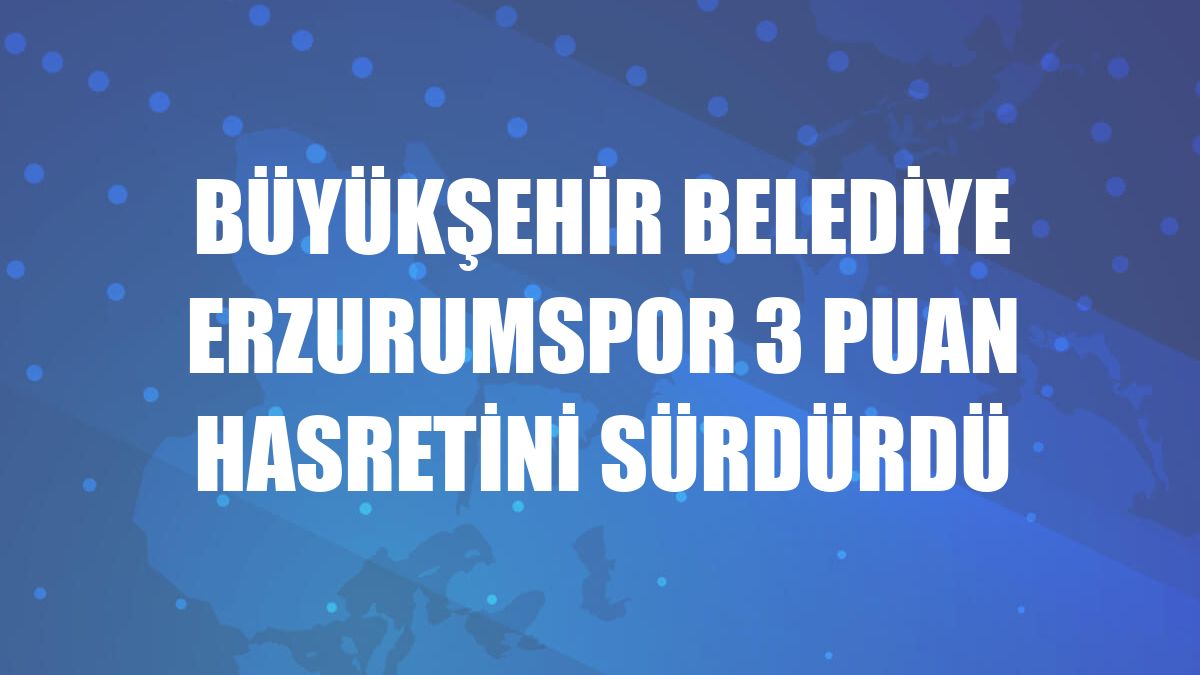 Büyükşehir Belediye Erzurumspor 3 puan hasretini sürdürdü