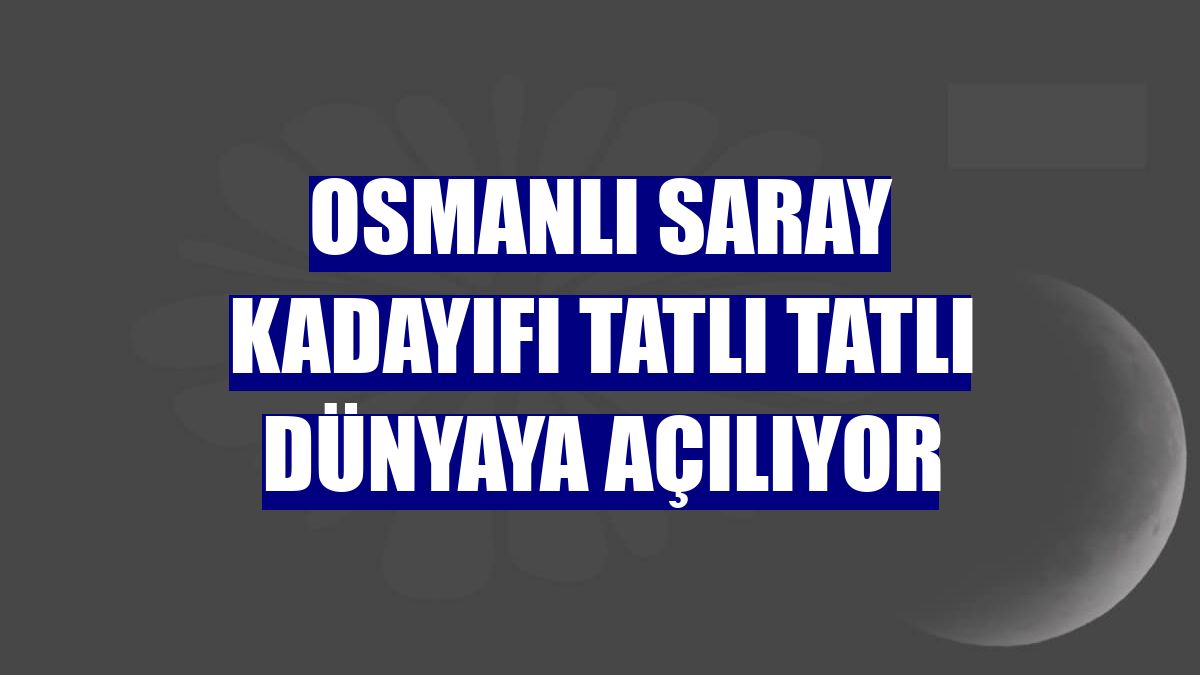 Osmanlı Saray Kadayıfı tatlı tatlı dünyaya açılıyor
