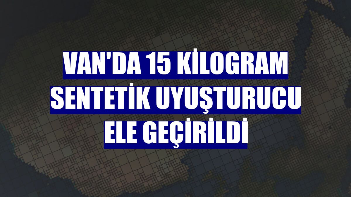 Van'da 15 kilogram sentetik uyuşturucu ele geçirildi