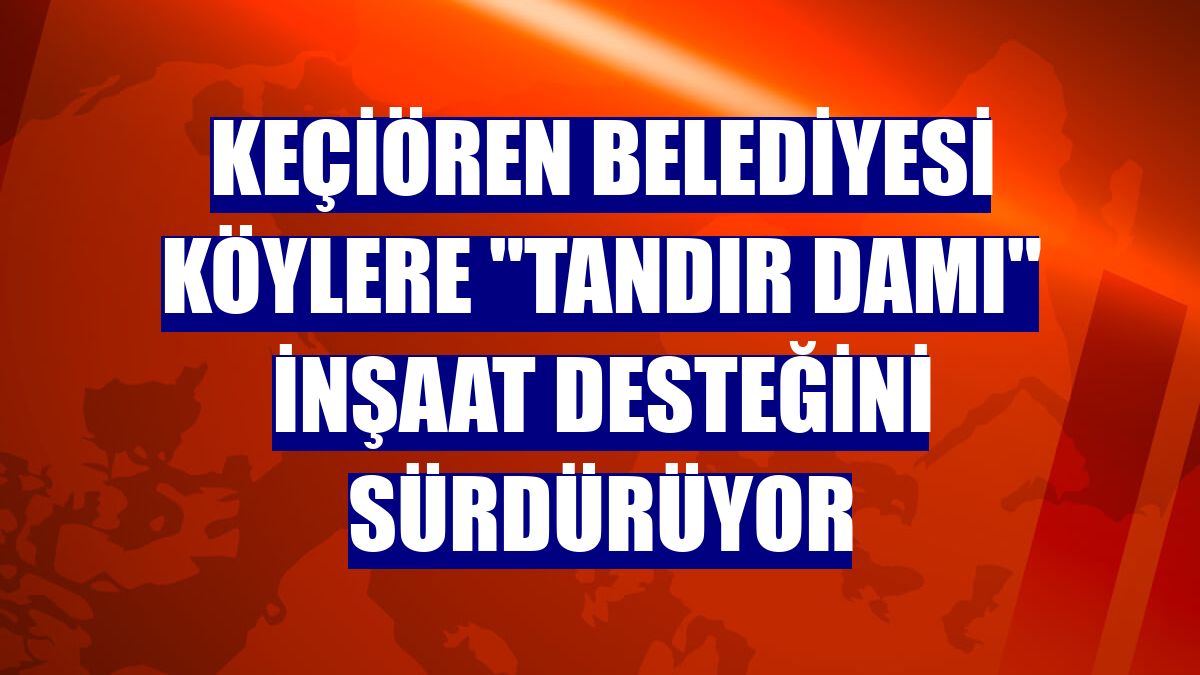 Keçiören Belediyesi köylere "tandır damı" inşaat desteğini sürdürüyor