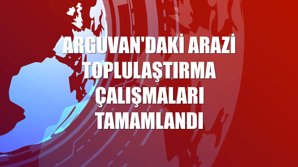Arguvan'daki arazi toplulaştırma çalışmaları tamamlandı
