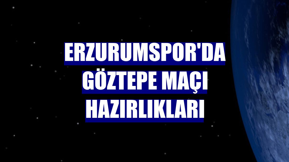 Erzurumspor'da Göztepe maçı hazırlıkları