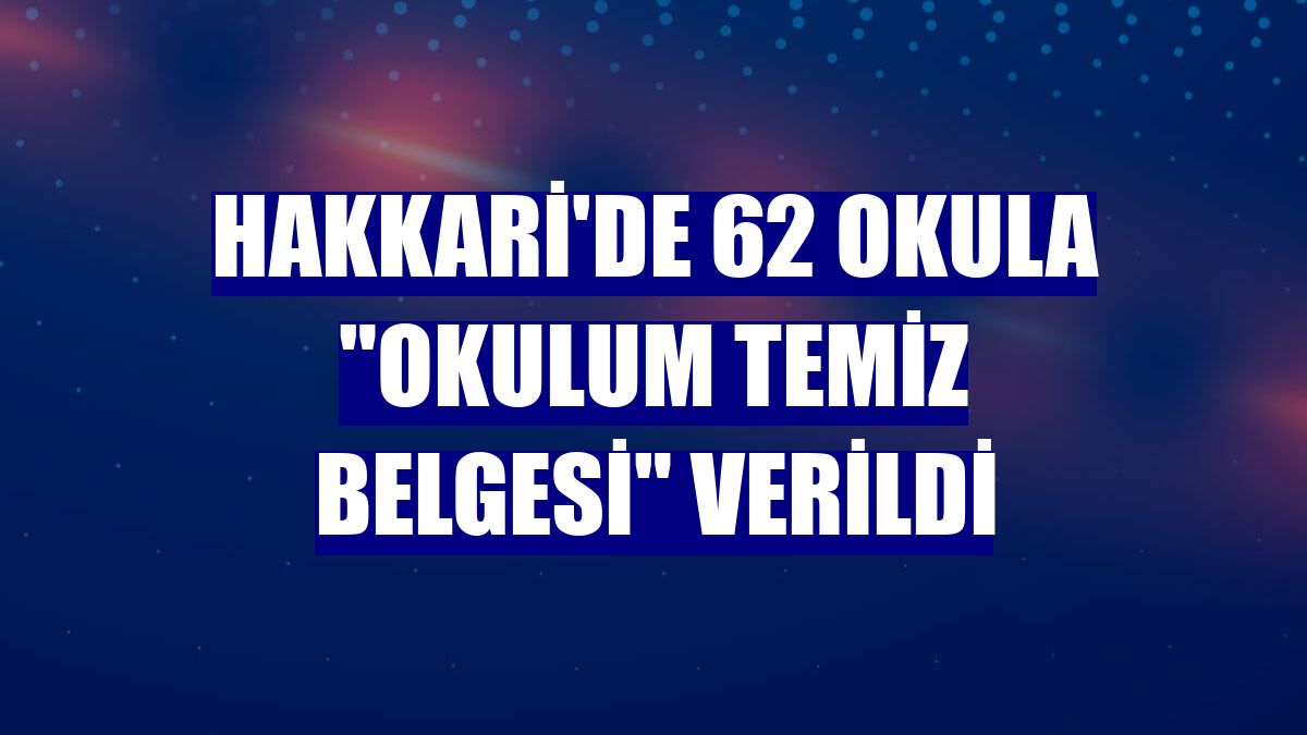 Hakkari'de 62 okula "Okulum Temiz Belgesi" verildi