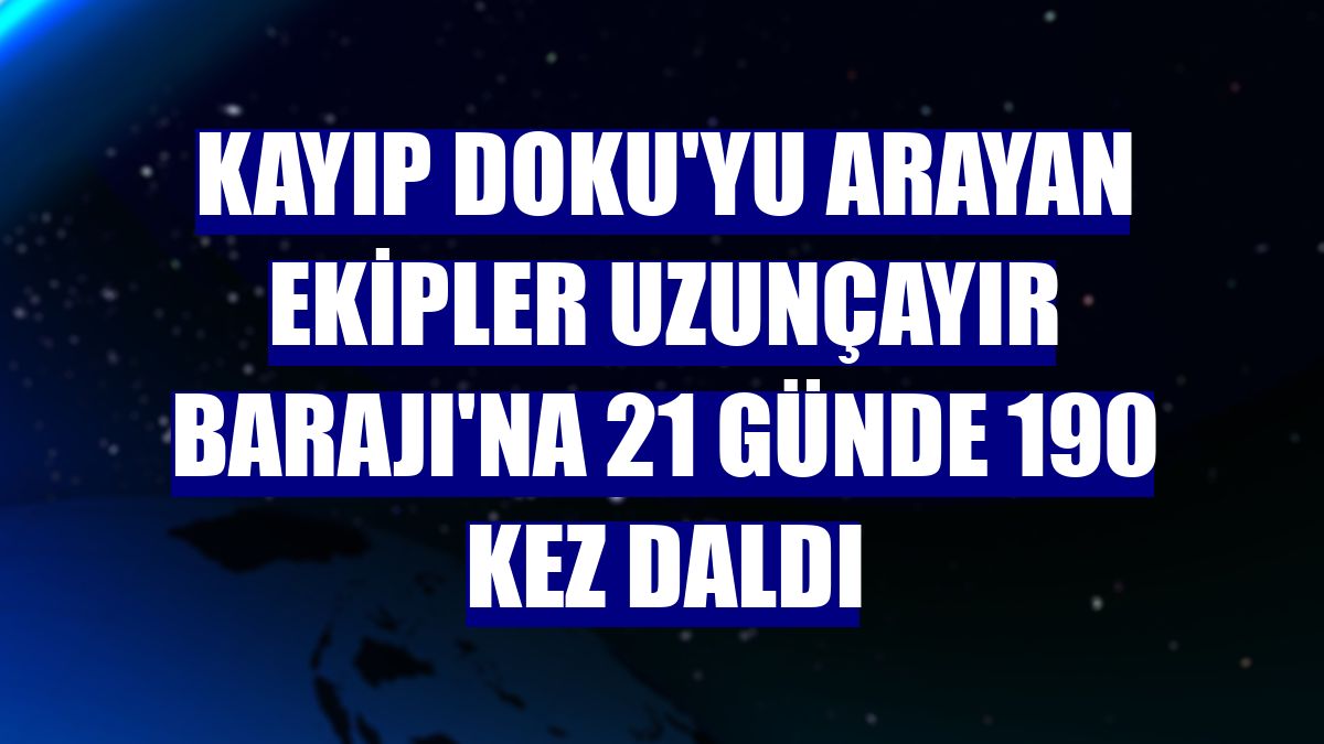 Kayıp Doku'yu arayan ekipler Uzunçayır Barajı'na 21 günde 190 kez daldı