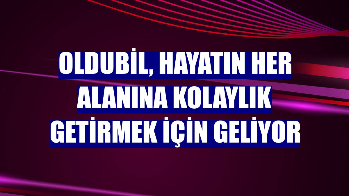 OlduBil, hayatın her alanına kolaylık getirmek için geliyor