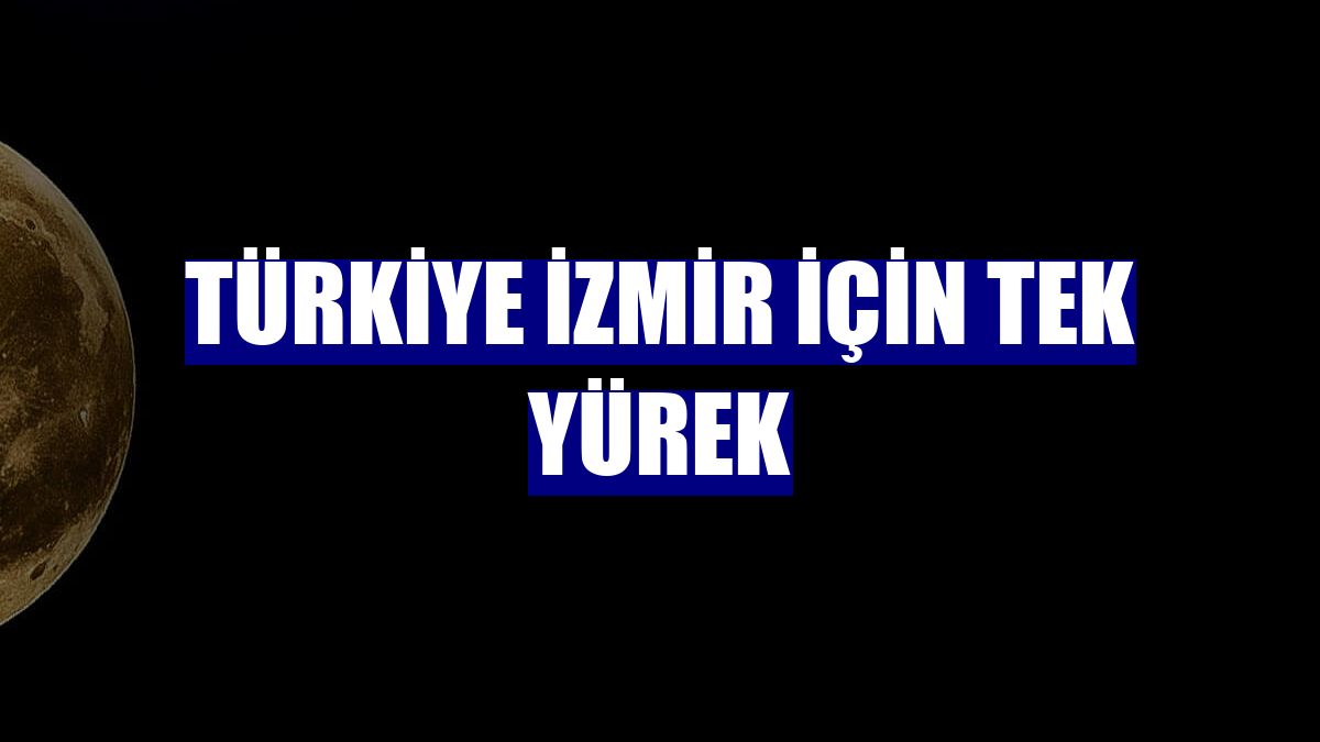 Türkiye İzmir için tek yürek