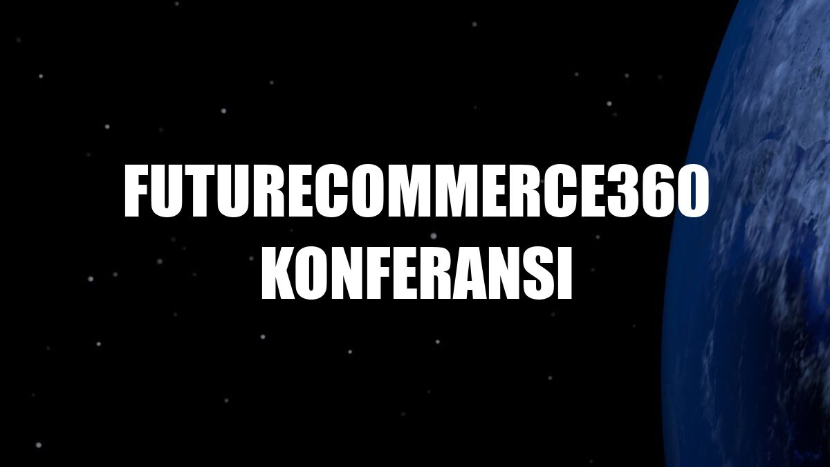 FutureCommerce360 Konferansı