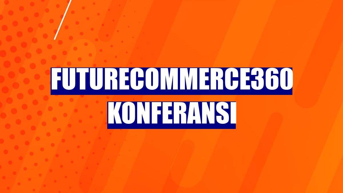 FutureCommerce360 Konferansı