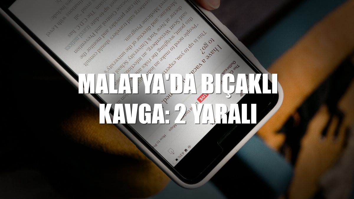 Malatya'da bıçaklı kavga: 2 yaralı