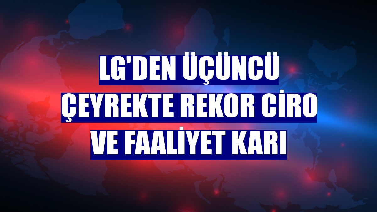 LG'den üçüncü çeyrekte rekor ciro ve faaliyet karı