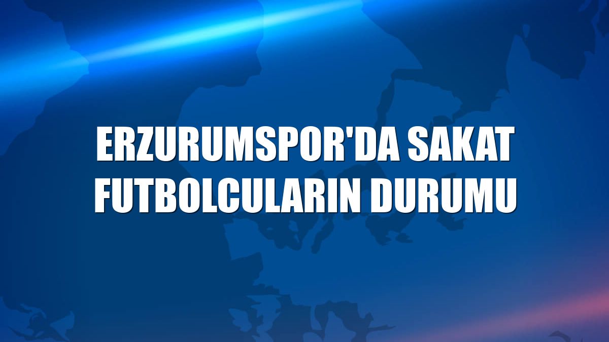 Erzurumspor'da sakat futbolcuların durumu