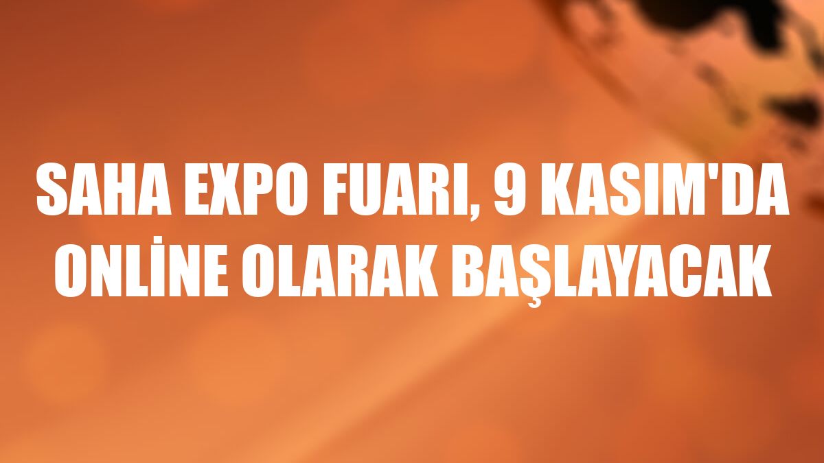 SAHA EXPO Fuarı, 9 Kasım'da online olarak başlayacak