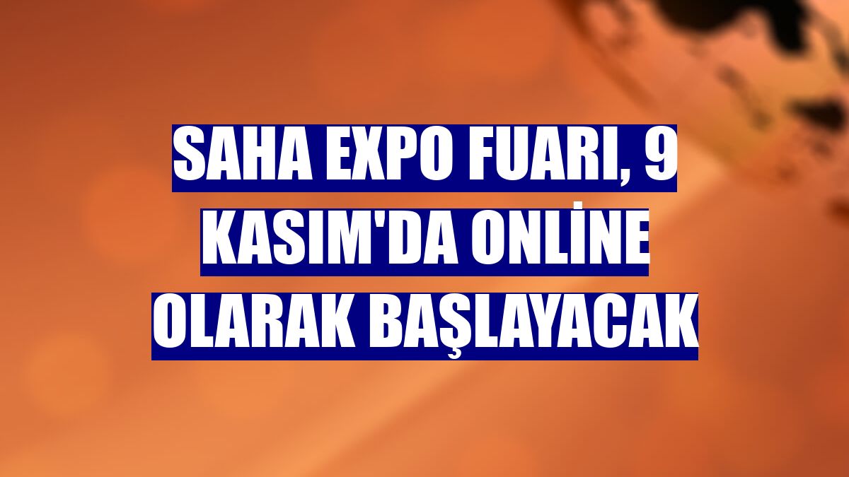 SAHA EXPO Fuarı, 9 Kasım'da online olarak başlayacak