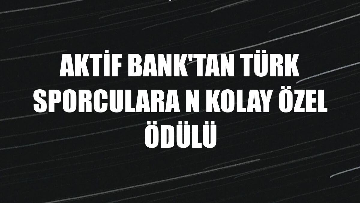 Aktif Bank'tan Türk sporculara N Kolay özel ödülü