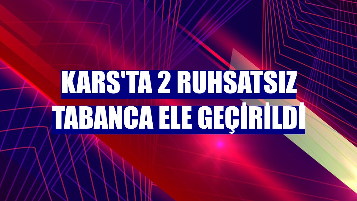 Kars'ta 2 ruhsatsız tabanca ele geçirildi