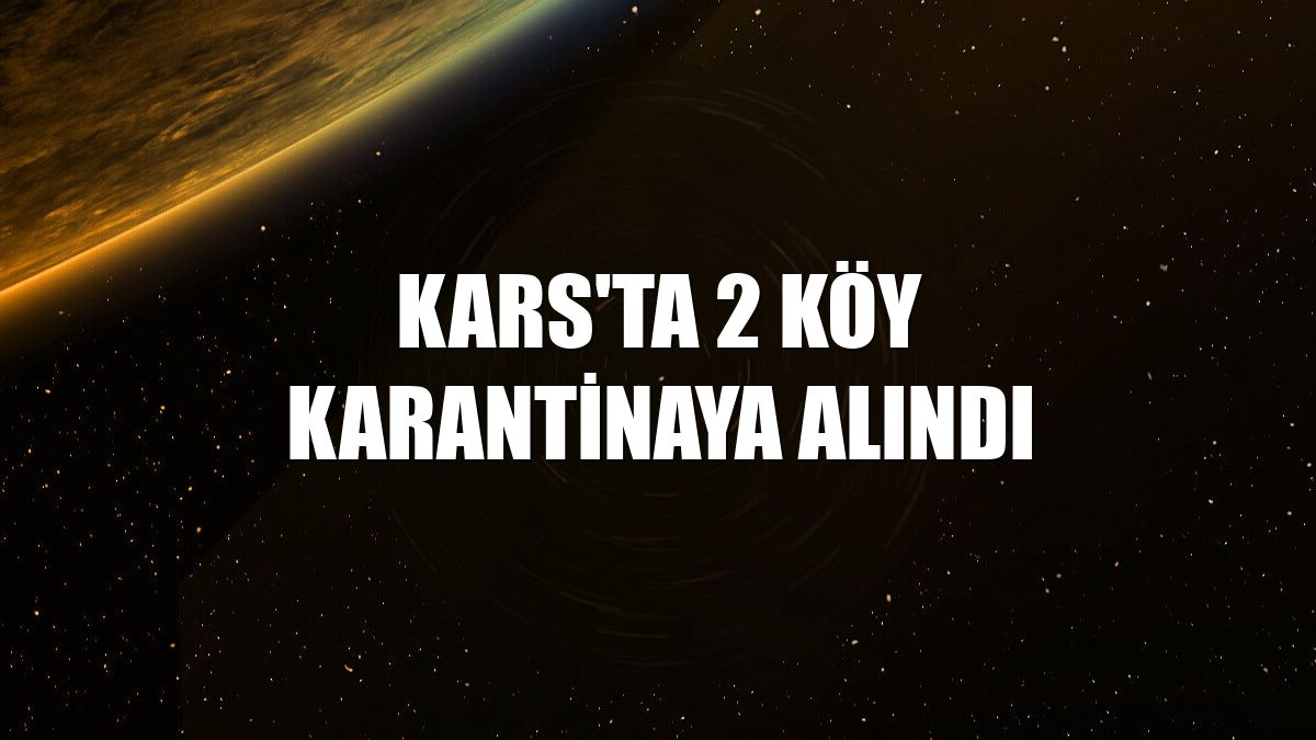 Kars'ta 2 köy karantinaya alındı
