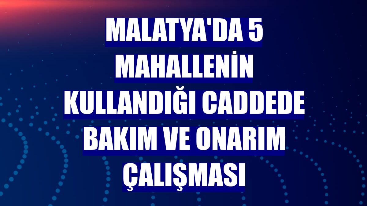 Malatya'da 5 mahallenin kullandığı caddede bakım ve onarım çalışması