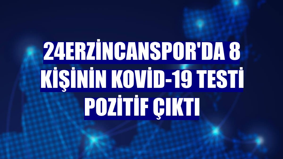 24Erzincanspor'da 8 kişinin Kovid-19 testi pozitif çıktı